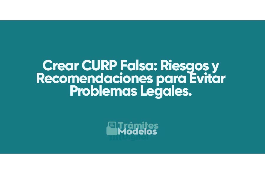 Crear CURP Falsa: Riesgos y Recomendaciones para Evitar Problemas Legales.