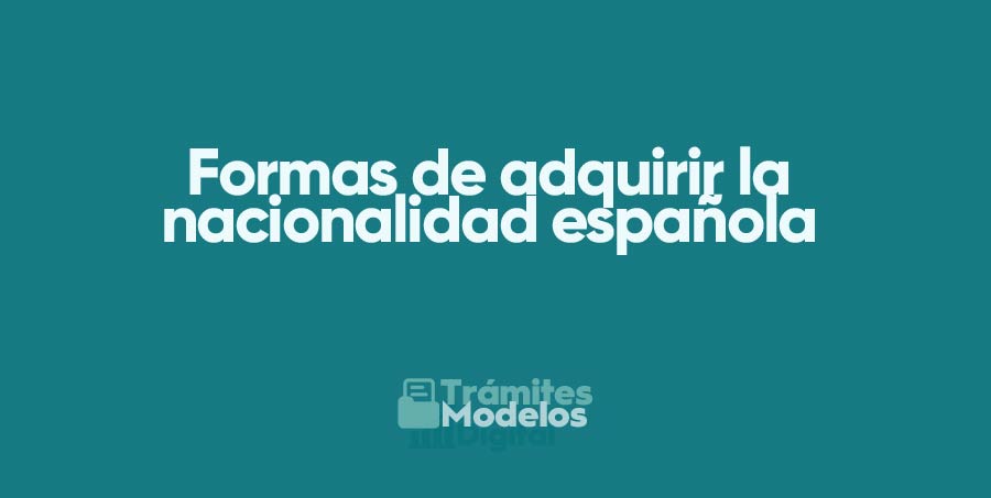 Formas de adquirir la nacionalidad española